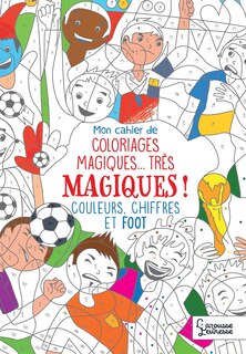 Front cover_Mon cahier de coloriages magiques... très magiques ! : couleurs, chiffres et foot