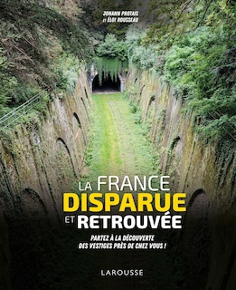 Couverture_La France disparue et retrouvée : partez à la découverte des vestiges près de chez vous !