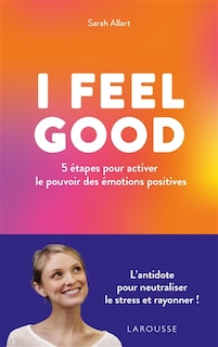 Couverture_I feel good : 5 étapes pour activer le pouvoir des émotions positives