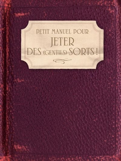 Couverture_Petit manuel pour jeter des (gentils) sorts ! : amour, famille, santé, travail, argent, chance...