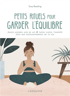 Petits rituels pour garder l'équilibre: savoir prendre soin de soi & lutter contre l'anxiété face aux bouleversements de la vie