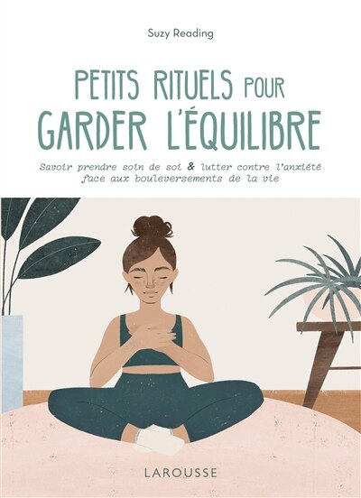 Petits rituels pour garder l'équilibre: savoir prendre soin de soi & lutter contre l'anxiété face aux bouleversements de la vie