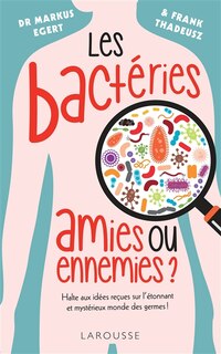 Front cover_Les bactéries : amies ou ennemies ? : halte aux idées reçues sur l'étonnant et mystérieux monde des germes !