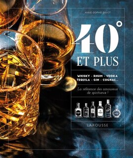 Front cover_40° et plus : whisky, rhum, vodka, tequila, gin, cognac : la référence des amoureux de spiritueux !