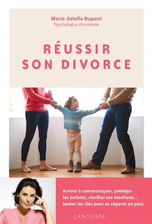 Couverture_Réussir son divorce : arriver à communiquer, protéger les enfants, clarifier ses émotions... toutes les clés pour se séparer en paix