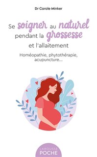 Couverture_Se soigner au naturel pendant la grossesse et l'allaitement : homéopathie, phytothérapie, acupuncture...