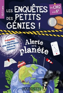 Front cover_Les enquêtes des petits génies ! : alerte sur la planète : du CM2 à la 6e, 10-11 ans, 8 enquêtes à élucider, pour des révisions pleines de suspense !