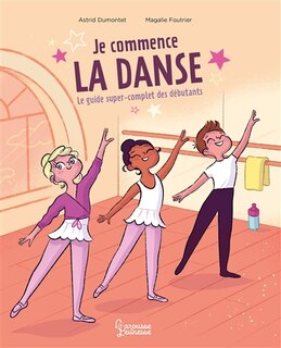 Je commence la danse: le guide super-complet des débutants