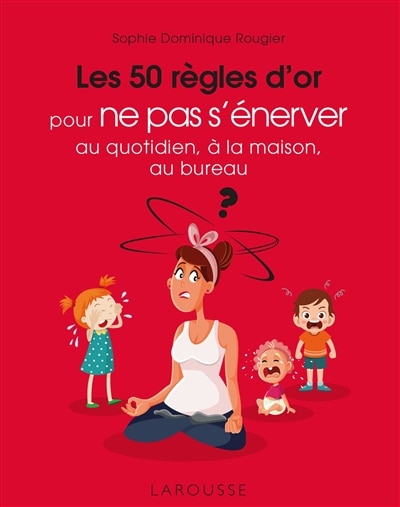 Couverture_Les 50 règles d'or pour ne pas s'énerver : au quotidien, à la maison, au bureau
