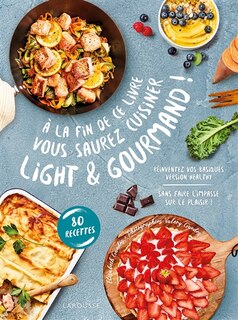 Couverture_A la fin de ce livre vous saurez cuisiner light & gourmand ! : réinventez vos basiques version healthy sans faire l'impasse sur le plaisir ! : 80 recettes