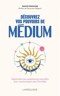 Front cover_Découvrez vos pouvoirs de médium : apprivoiser ses compétences naturelles pour communiquer avec l'invisible
