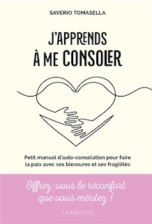 Couverture_J'apprends à me consoler : petit manuel d'autoconsolation pour faire la paix avec ses blessures et ses fragilités