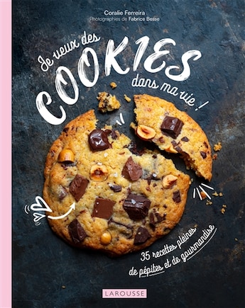 Je veux des cookies dans ma vie !: 35 recettes pleines de pépites et de gourmandise