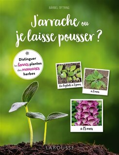 J'arrache ou je laisse pousser ?: distinguer les bonnes plantes des mauvaises herbes