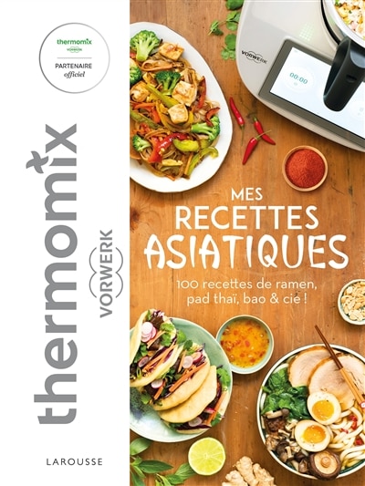 Mes recettes asiatiques avec Thermomix Vorwerk: 100 recettes de ramen, pad thaï, bao & Cie !