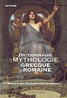 Front cover_Dictionnaire de la mythologie grecque et romaine : découvrez les dieux, héros, divinités et hauts-lieux légendaires