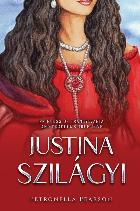 Justina Szilágyi: Princess of Transylvania and Dracula's True Love
