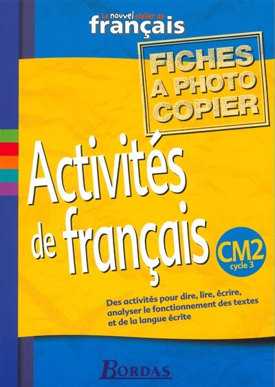 Couverture_Activités de français, CM2 cycle 3 : le nouvel atelier de français : des activités pour dire, lire, écrire, analyser le fonctionnement des textes et de la langue écrite
