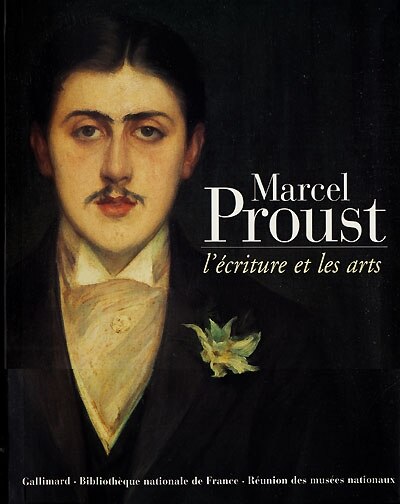Front cover_Marcel Proust, l'écriture et les arts : exposition, Paris, organisée par la Bibliothèque nationale de France en collaboration avec le Musée d'Orsay, site François Mitterrand. 8 nov. 1999-6 févr. 2000