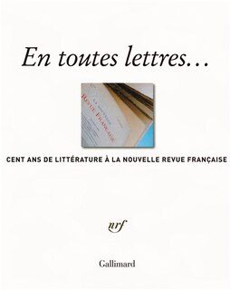 En toutes lettres: cent ans de littérature à la Nouvelle revue française