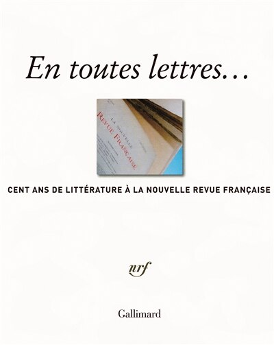 En toutes lettres: cent ans de littérature à la Nouvelle revue française