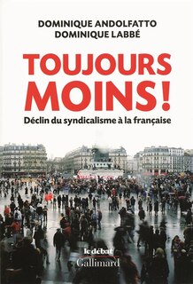 Couverture_Toujours moins ! : déclin du syndicalisme à la française