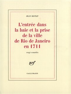 Couverture_L'entrée dans la baie et la prise de la ville de Rio de Janeiro en 1711 : tragi-comédie