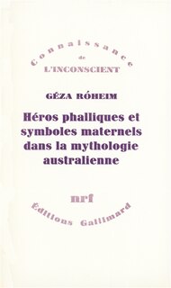 Front cover_Héros phalliques et symboliques maternels dans la mythologie australienne : essai d'interprétation psychanalytique d'une culture archaïque