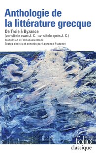 Couverture_Anthologie de la littérature grecque : de Troie à Byzance, VIIIe siècle avant J.-C.-XVe siècle après J.-C.
