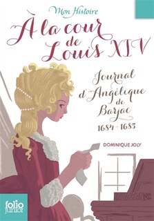 Front cover_A la cour de Louis XIV : journal d'Angélique de Barjac, 1684-1685