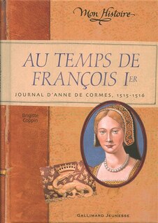 Couverture_Au temps de François Ier : journal d'Anne de Cormes, 1515-1516