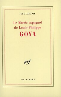 Couverture_Le Musée espagnol de Louis-Philippe : Goya