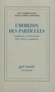 Front cover_L'Horizon des particules : complexit&eacute; et &eacute;l&eacute;mentarit&eacute; dans l'univers quantique