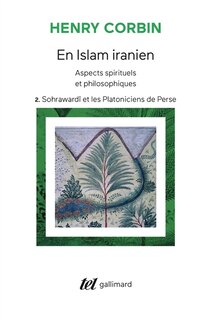Front cover_En Islam iranien : aspects spirituels et philosophiques, Vol. 2. Sohrawardî et les platoniciens de Perse