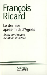 Front cover_Le dernier après-midi d'Agnès : essai sur l'oeuvre de Milan Kundera