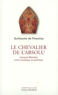 Front cover_Le chevalier de l'absolu : Jacques Maritain entre mystique et politique