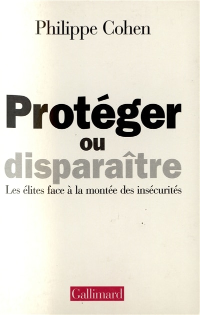 Couverture_Protéger ou disparaître : les élites face à la montée des insécurités