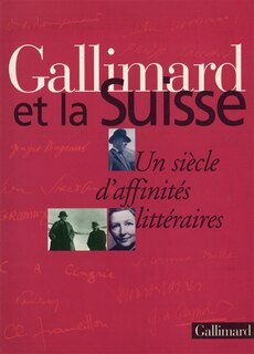 Couverture_Gallimard et la Suisse : un si&egrave;cle d'affinit&eacute;s litt&eacute;raires : exposition de la Biblioth&egrave;que nationale suisse, Berne et des &Eacute;ditions Gallimard, Paris