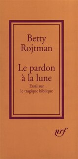 Front cover_Le pardon à la lune : essai sur le tragique biblique