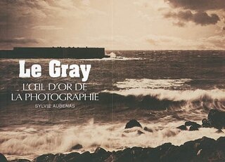 Front cover_Le Gray : l'oeil d'or de la photographie