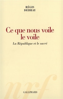 Front cover_Ce que nous voile le voile : la République et le sacré
