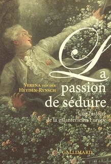 Front cover_La passion de séduire : une histoire de la galanterie en Europe