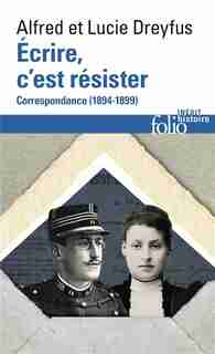 ÉCRIRE, C'EST RÉSISTER : CORRESPONDANCE 1894-1899 by Alfred Dreyfus