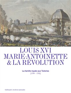 Louis XVI, Marie-Antoinette & la Révolution: la famille royale aux Tuileries (1789-1792)