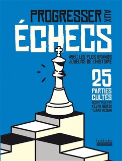 Front cover_Progresser aux échecs avec les plus grands joueurs de l'histoire : 25 parties cultes