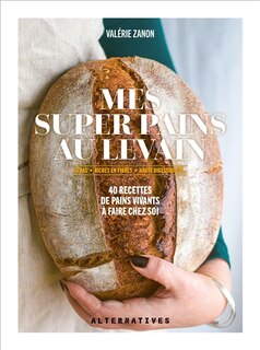 Front cover_Mes super pains au levain : IG bas, riches en fibres, haute digestabilité... : 40 recettes de pains vivants à faire chez soi