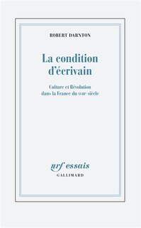 Couverture_La condition d'écrivain : culture et Révolution dans la France du XVIIIe siècle