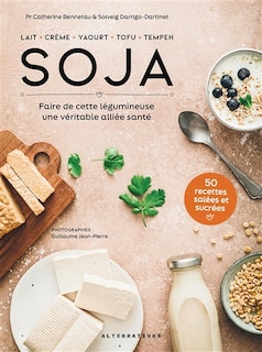 Front cover_Soja : lait, crème, yaourt, tofu, tempeh : faire de cette légumineuse une véritable alliée santé, 50 recettes salées et sucrées