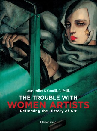 The Trouble With Women Artists: Reframing The History Of Art