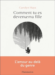 Comment tu es devenue ma fille : lettre à mon enfant transgenre